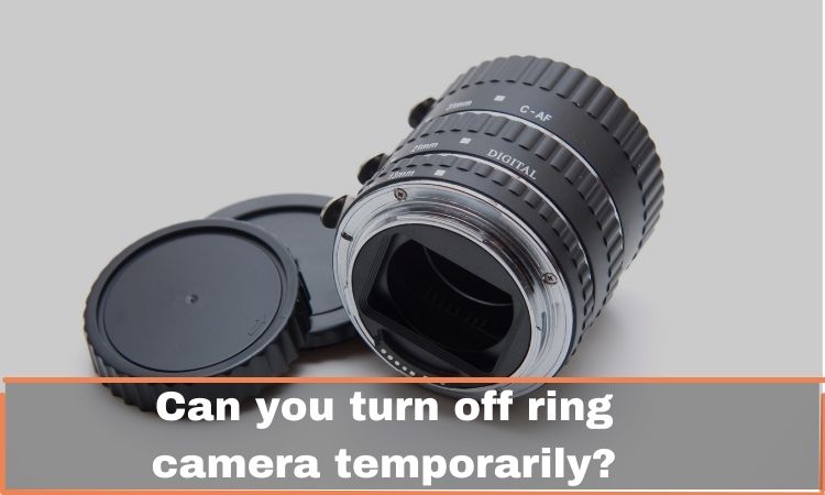 Can you turn off ring camera temporarily?